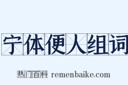 宁体便人组词是什么意思的图片